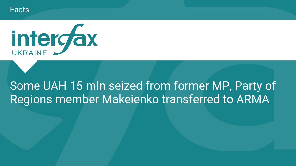 Some UAH 15 mln seized from former MP, Party of Regions member Makeienko transferred to ARMA