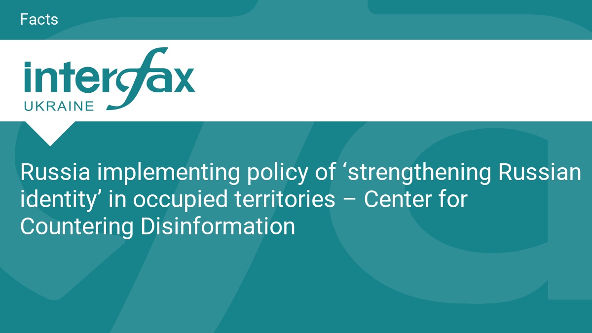 Russia implementing policy of ‘strengthening Russian identity’ in occupied territories – Center for Countering Disinformation