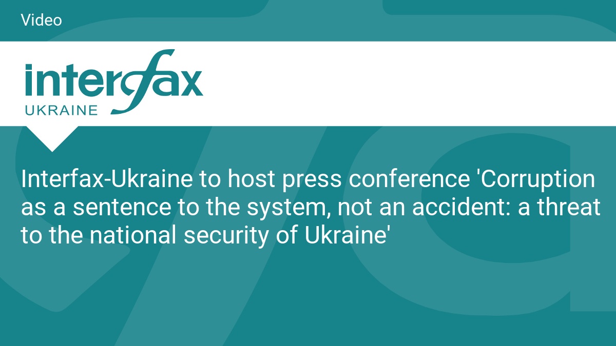 Interfax-Ukraine to host press conference 'Corruption as a sentence to the system, not an accident: a threat to the national security of Ukraine"