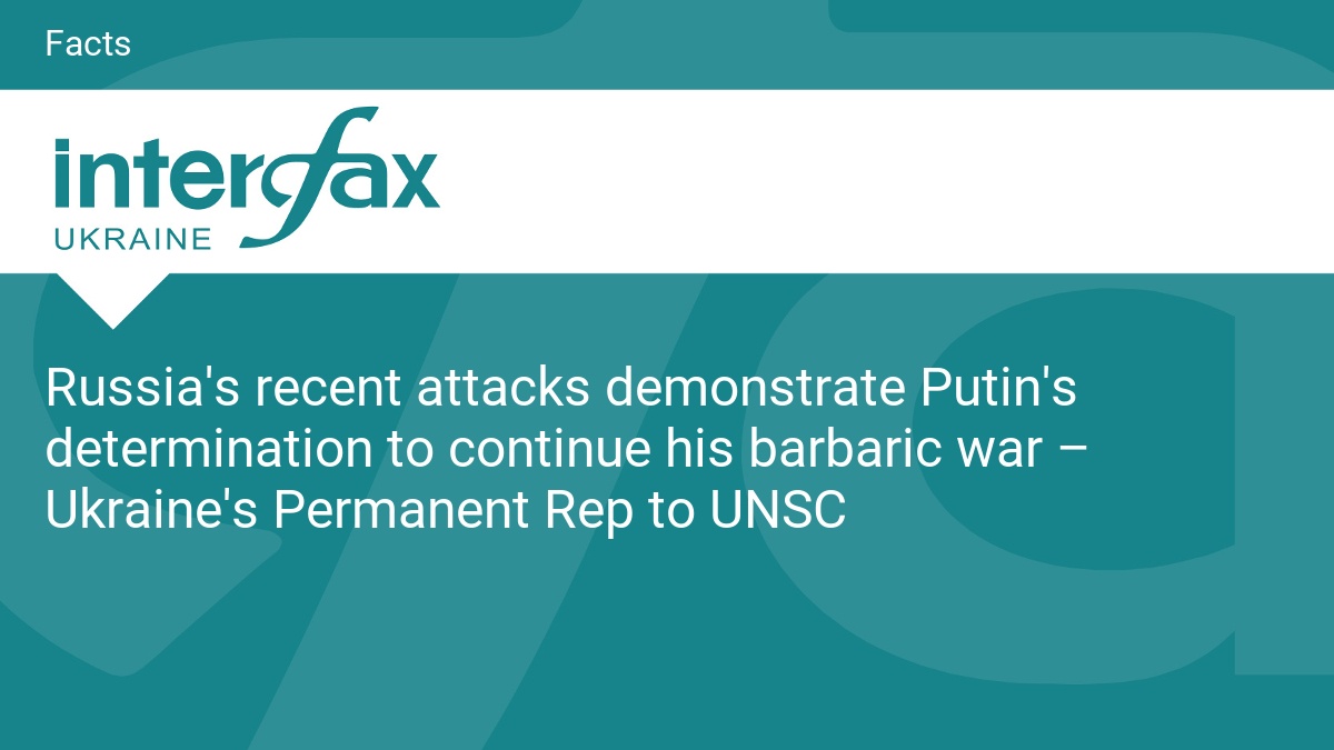 Russia's recent attacks demonstrate Putin's determination to continue his barbaric war – Ukraine's Permanent Rep to UNSC