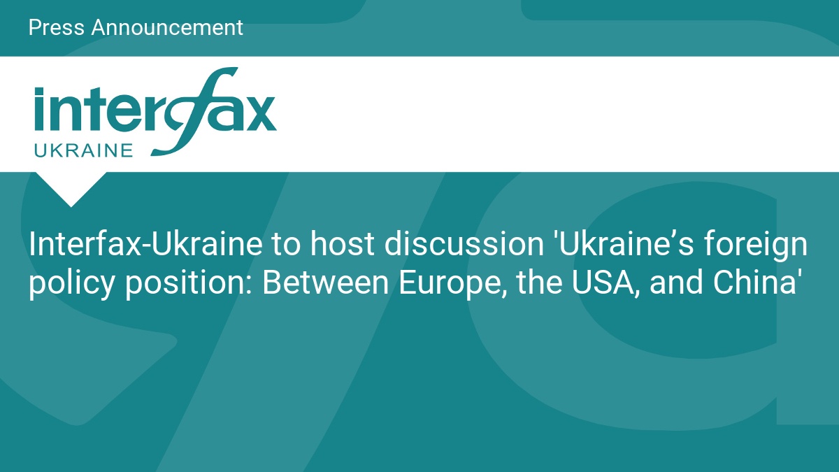 Interfax-Ukraine to host discussion 'Ukraine’s foreign policy position: Between Europe, the USA, and China'