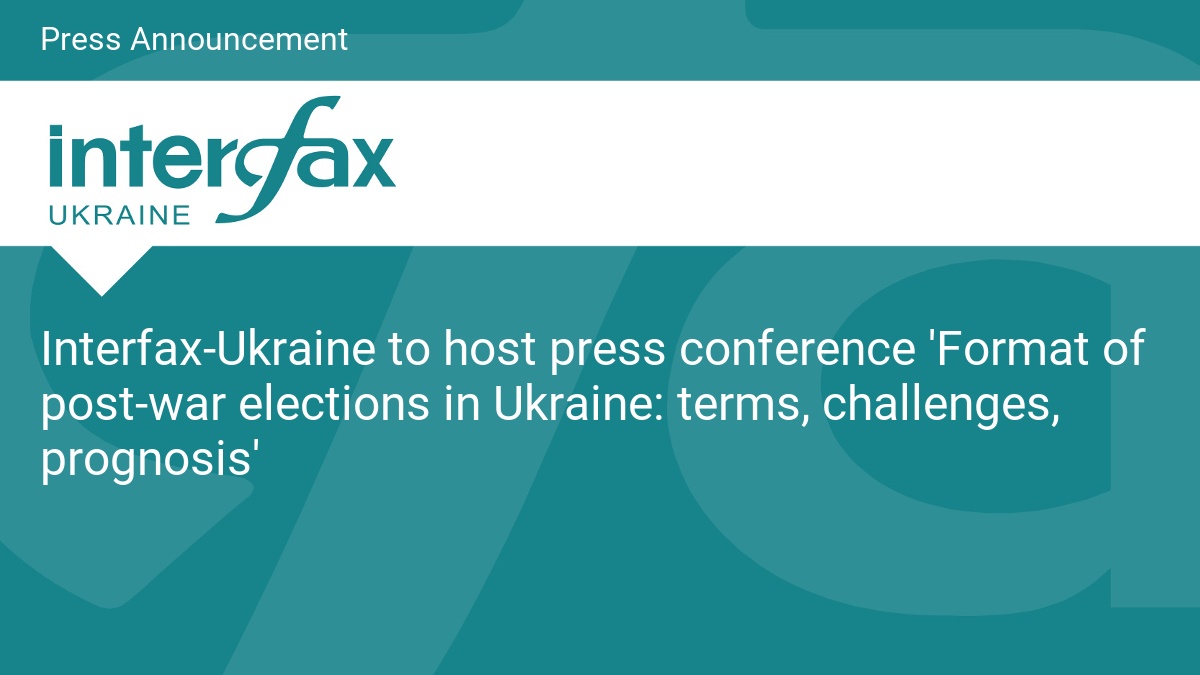 Interfax-Ukraine to host press conference 'Format of post-war elections in Ukraine: terms, challenges, prognosis'