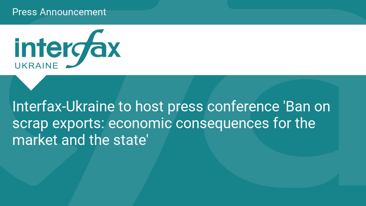 Interfax-Ukraine to host press conference 'Ban on scrap exports: economic consequences for the market and the state'