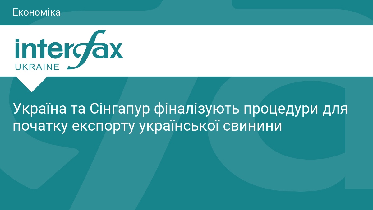 Україна та Сінгапур фіналізують процедури для початку експорту української свинини