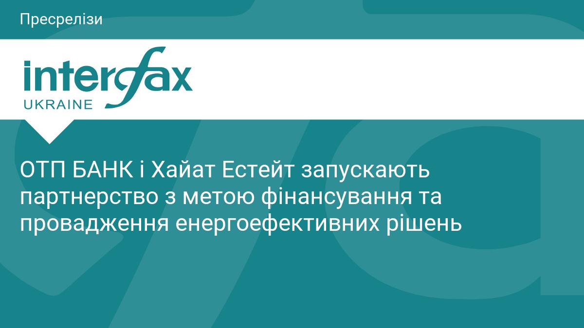 ОТП БАНК і Хайат Естейт запускають партнерство з метою фінансування та провадження енергоефективних рішень