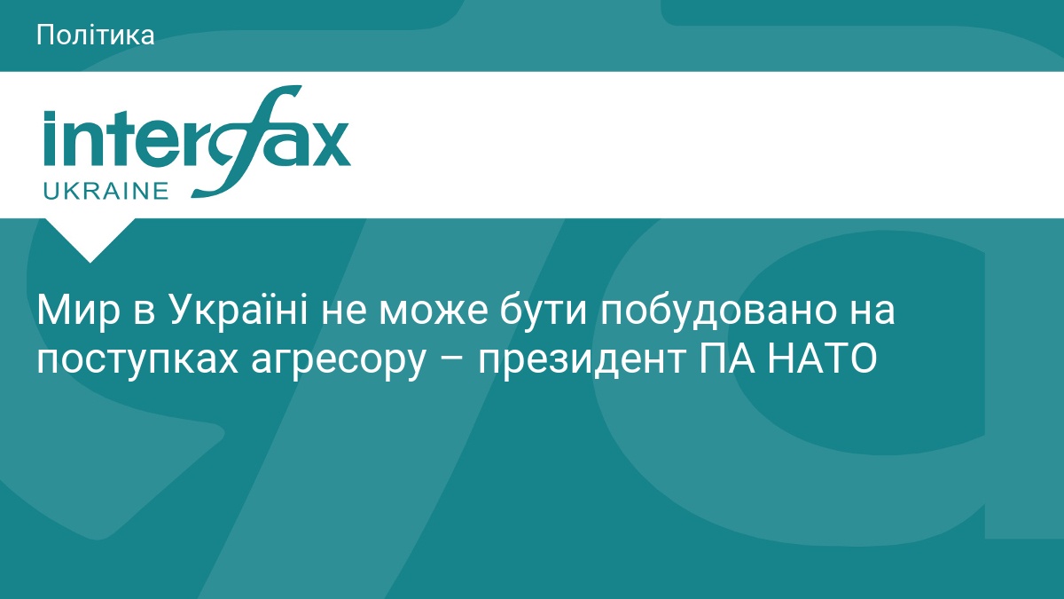 Мир в Україні не може бути побудовано на поступках агресору – президент ПА НАТО
