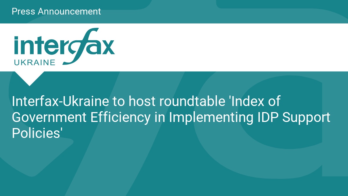 Interfax-Ukraine to host roundtable 'Index of Government Efficiency in Implementing IDP Support Policies'