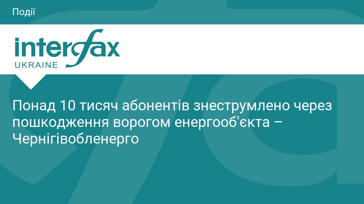 Понад 10 тисяч абонентів знеструмлено через пошкодження ворогом енергооб'єкта – Чернігівобленерго