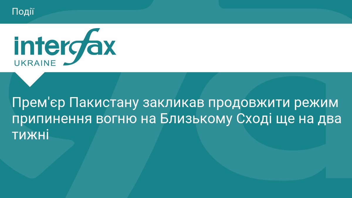 Прем'єр Пакистану закликав продовжити режим припинення вогню на Близькому Сході ще на два тижні