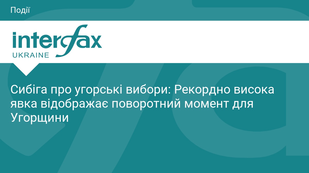 Сибіга про угорські вибори: Рекордно висока явка відображає поворотний момент для Угорщини