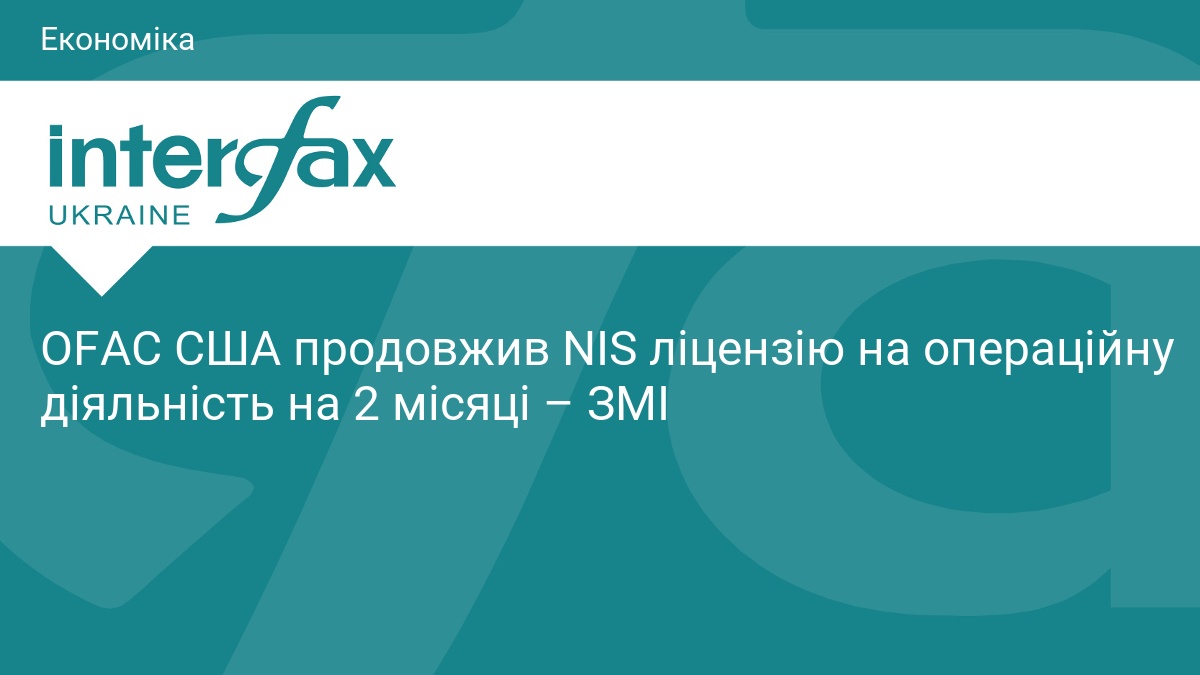 OFAC США продовжив NIS ліцензію на операційну діяльність на 2 місяці – ЗМІ