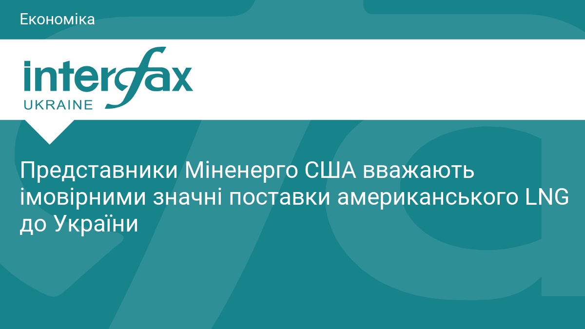 Представники Міненерго США вважають імовірними значні поставки американського LNG до України