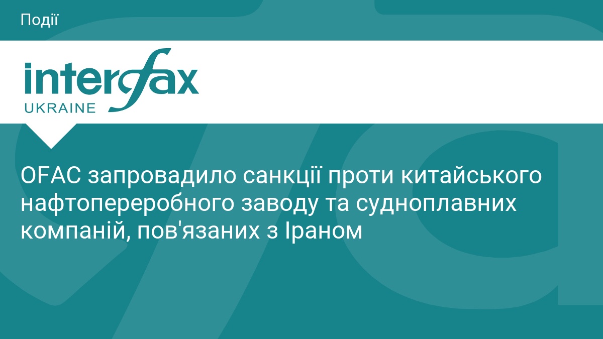 OFAC запровадило санкції проти китайського нафтопереробного заводу та судноплавних компаній, пов'язаних з Іраном