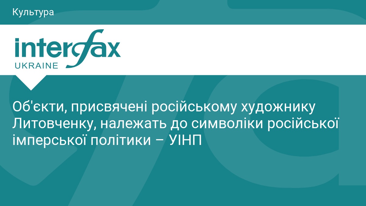 Об'єкти, присвячені російському художнику Литовченку, належать до символіки російської імперської політики – УІНП
