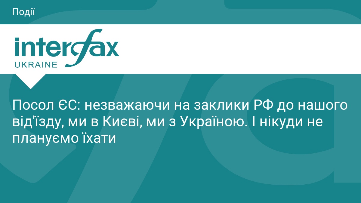Посол ЄС: незважаючи на заклики РФ до нашого від'їзду, ми в Києві, ми з Україною. І нікуди не плануємо їхати