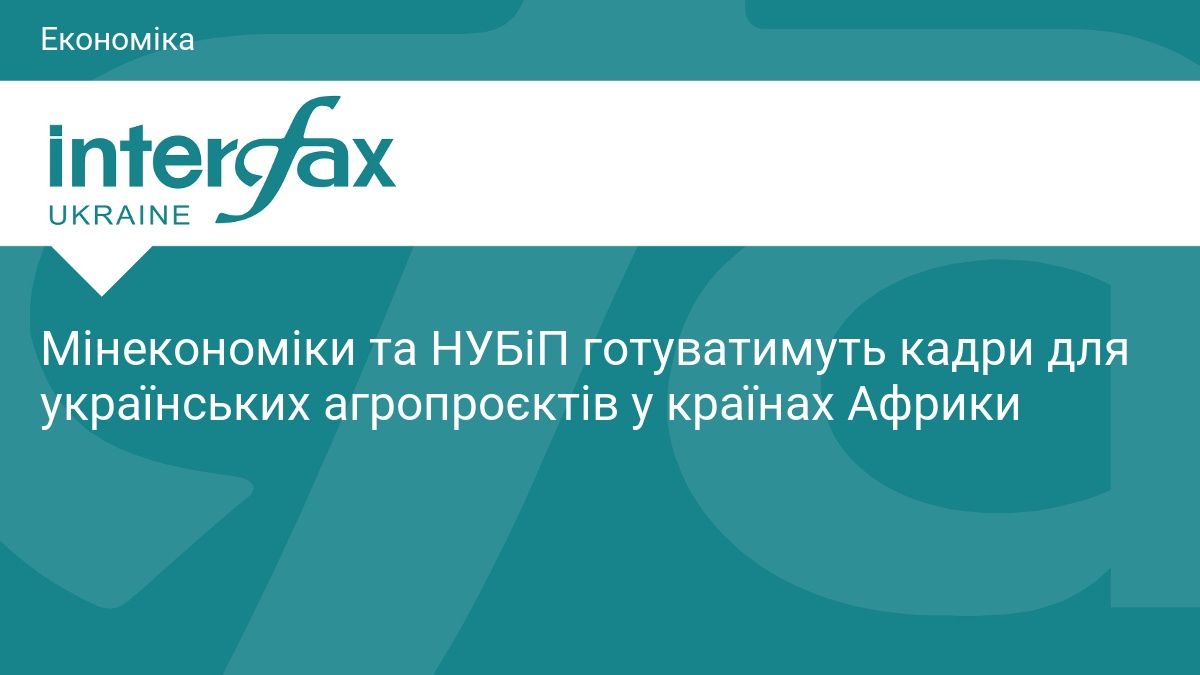 Мінекономіки та НУБіП готуватимуть кадри для українських агропроєктів у країнах Африки