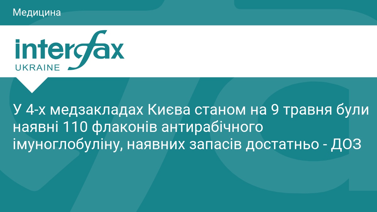 У 4-х медзакладах Києва станом на 9 травня були наявні 110 флаконів антирабічного імуноглобуліну, наявних запасів достатньо - ДОЗ