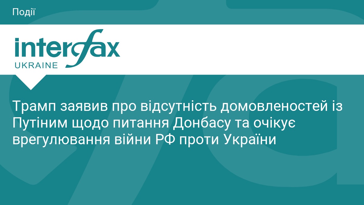 Трамп заявив про відсутність домовленостей із Путіним щодо питання Донбасу та очікує врегулювання війни РФ проти України