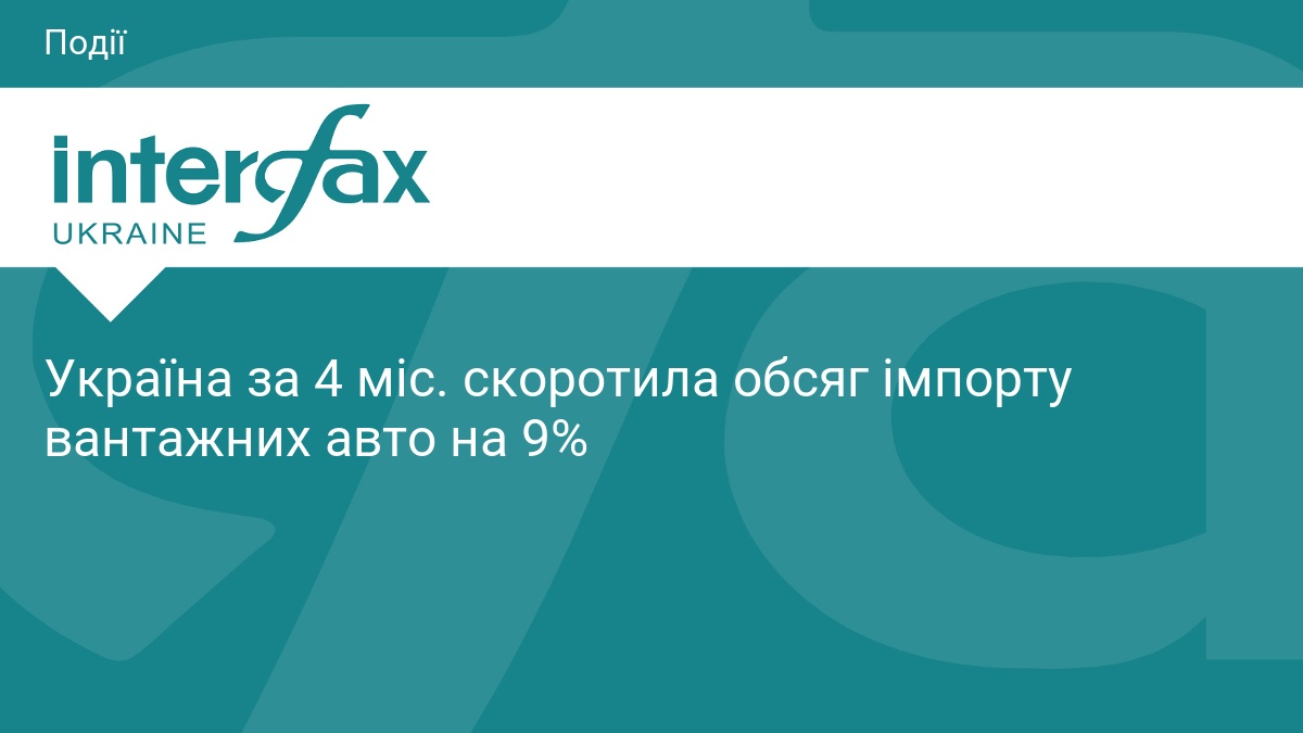 Україна за 4 міс. скоротила обсяг імпорту вантажних авто на 9%