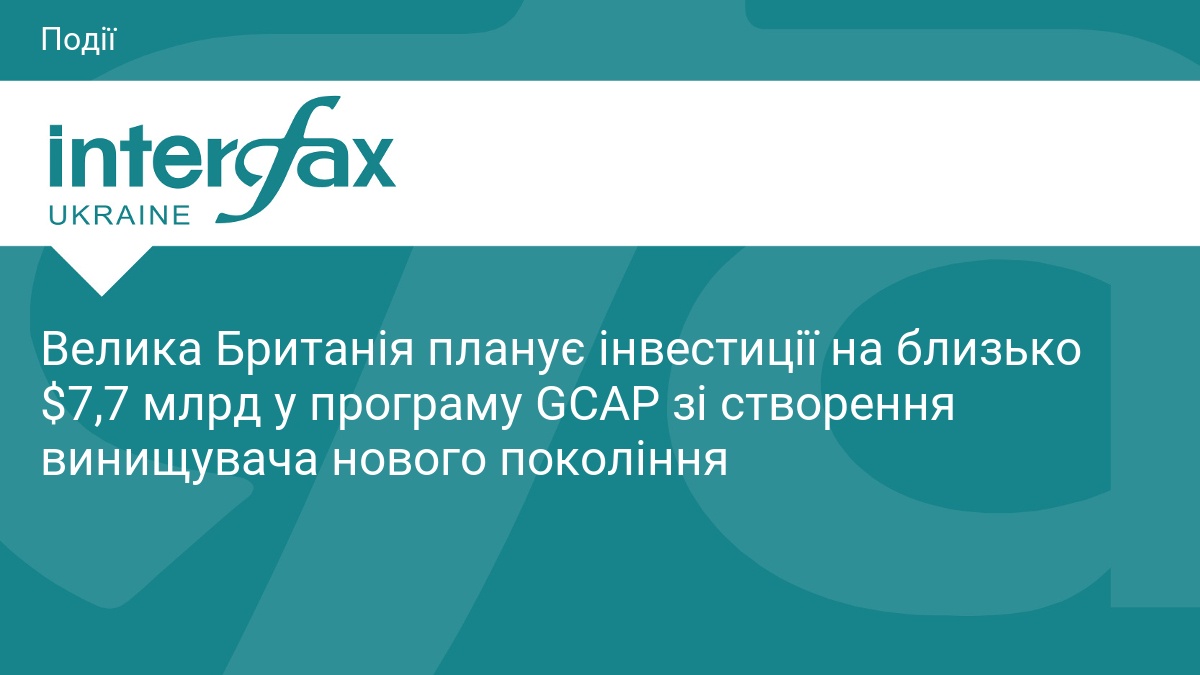 Велика Британія планує інвестиції на близько $7,7 млрд у програму GCAP зі створення винищувача нового покоління