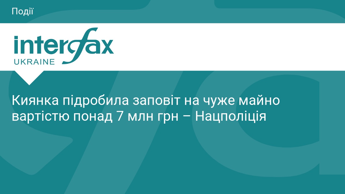Киянка підробила заповіт на чуже майно вартістю понад 7 млн грн – Нацполіція