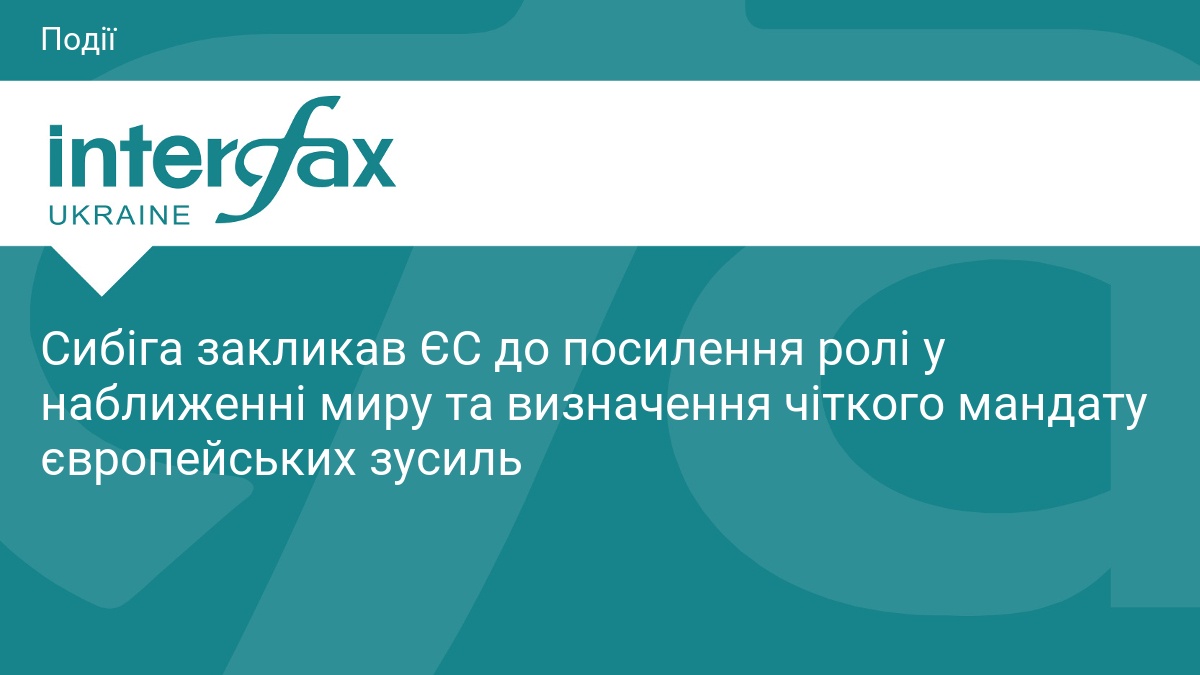 Сибіга закликав ЄС до посилення ролі у наближенні миру та визначення чіткого мандату європейських зусиль