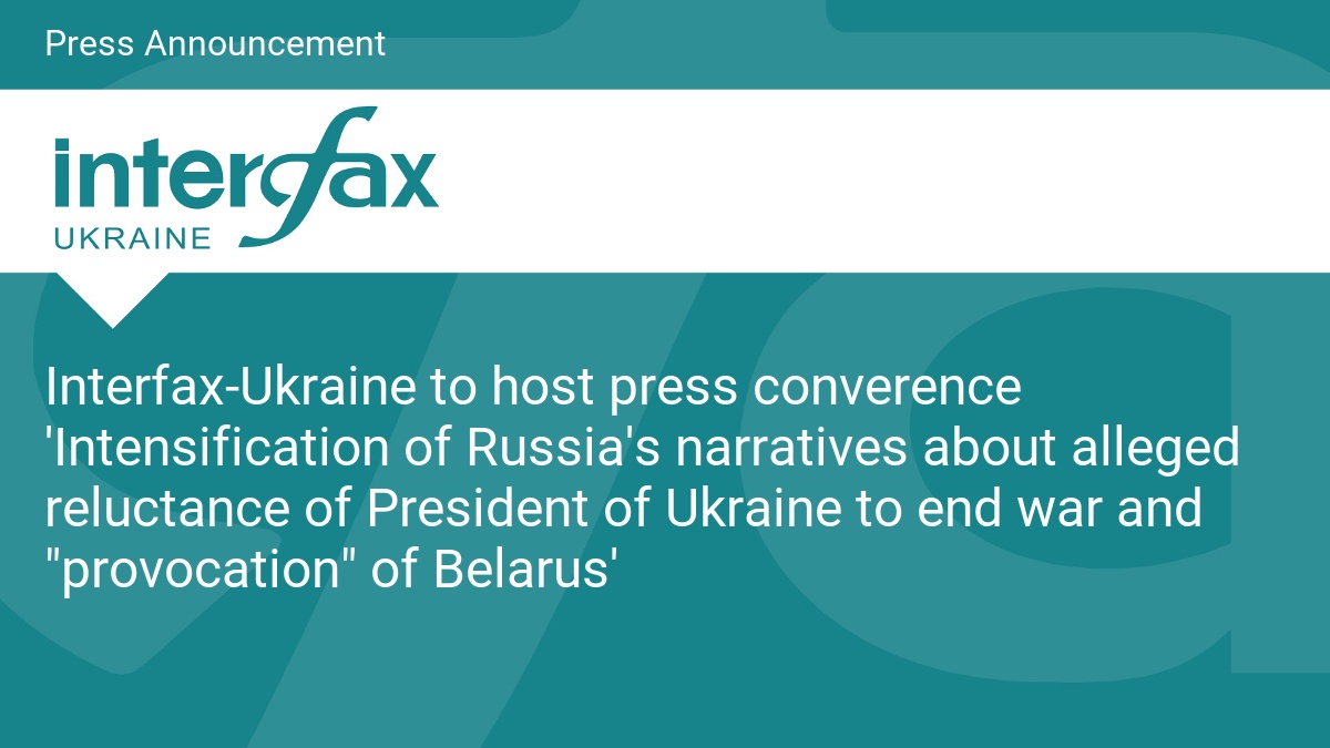 Interfax-Ukraine to host press converence 'Intensification of Russia's narratives about alleged reluctance of President of Ukraine to end war and "provocation" of Belarus'
