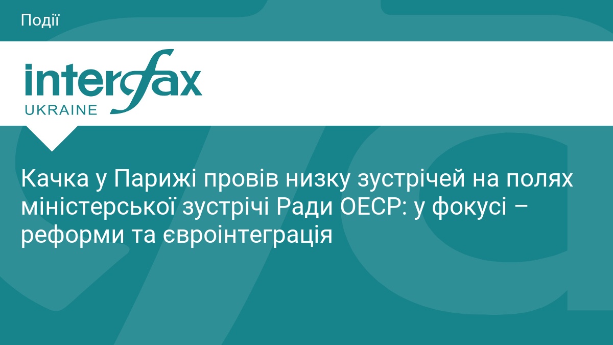 Качка у Парижі провів низку зустрічей на полях міністерської зустрічі Ради ОЕСР: у фокусі – реформи та євроінтеграція