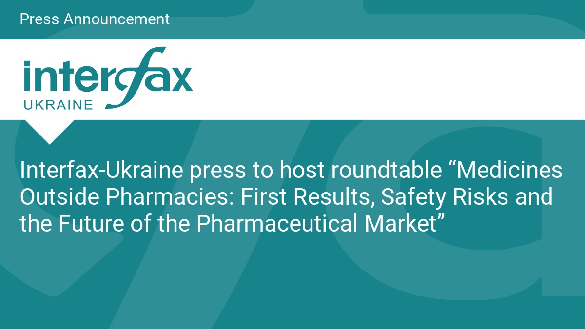 Interfax-Ukraine press to host roundtable “Medicines Outside Pharmacies: First Results, Safety Risks and the Future of the Pharmaceutical Market”