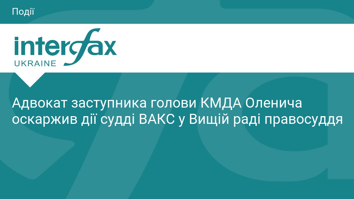 Адвокат заступника голови КМДА Оленича оскаржив дії судді ВАКС у Вищій раді правосуддя
