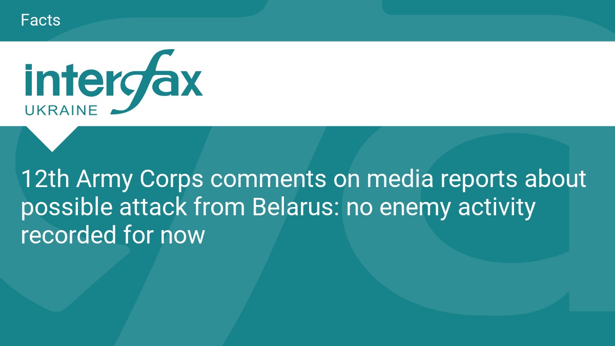 12th Army Corps comments on media reports about possible attack from Belarus: no enemy activity recorded for now