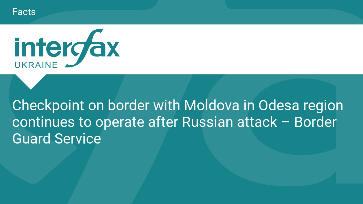 Checkpoint on border with Moldova in Odesa region continues to operate after Russian attack – Border Guard Service