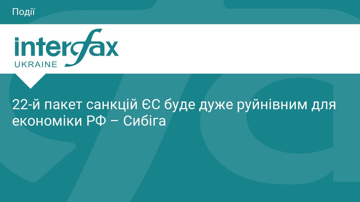 22-й пакет санкцій ЄС буде дуже руйнівним для економіки РФ - Сибіга