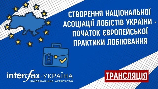 Interfax-Ukraine to host press conference "Establishment of National Association of Lobbyists of Ukraine – beginning of transparent European lobbying practice in Ukraine"
